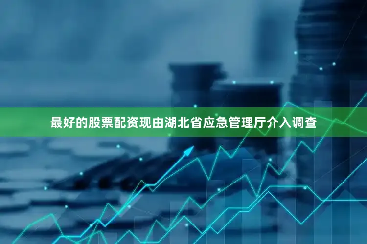 最好的股票配资现由湖北省应急管理厅介入调查