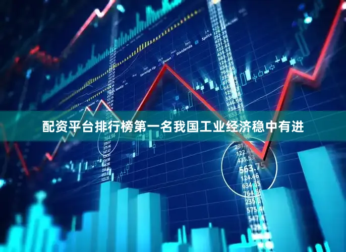 配资平台排行榜第一名我国工业经济稳中有进